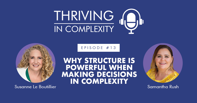 Episode 13: Why Structure Is Powerful When Making Decisions In Complexity with Samantha Rush