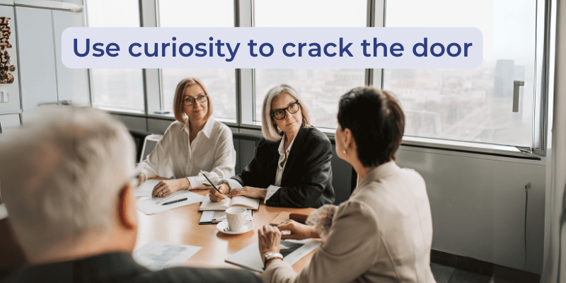 Use curiosity to crack the door