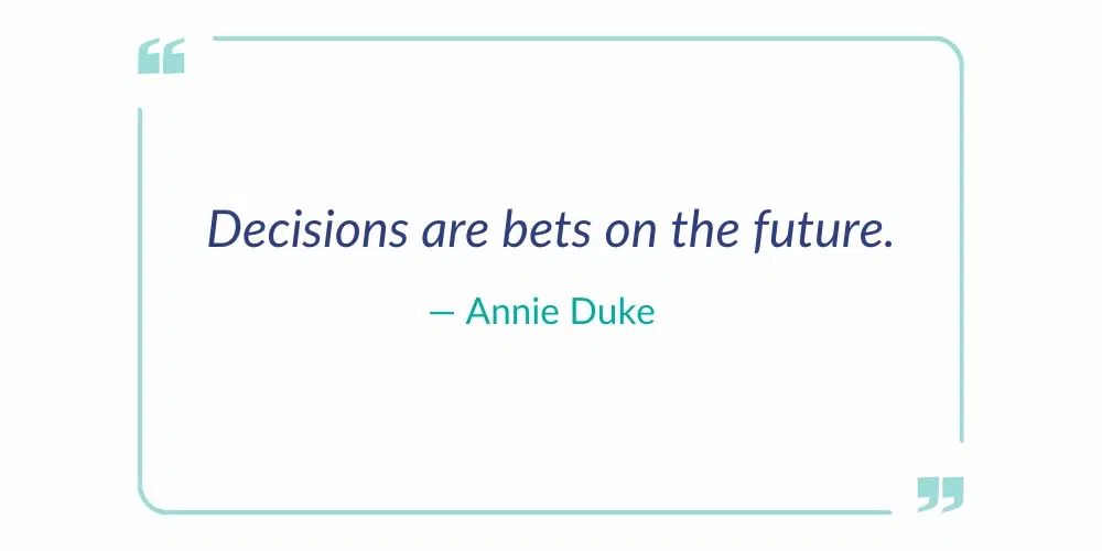 Quote graphic featuring the text "Decisions are bets on the future" by Annie Duke enclosed in a teal border.